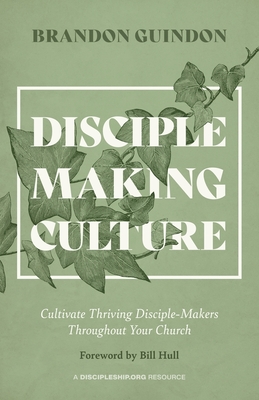 Disciple Making Culture: Cultivate Thriving Disciple-Makers Throughout Your Church By Brandon Guindon Cover Image