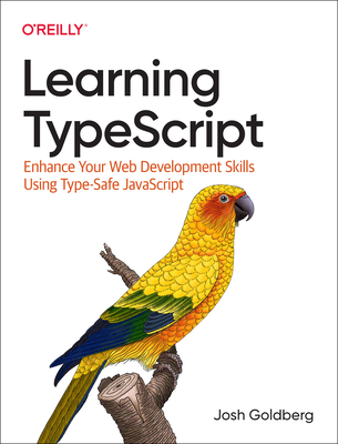 Learning Typescript: Enhance Your Web Development Skills Using Type-Safe JavaScript By Josh Goldberg Cover Image