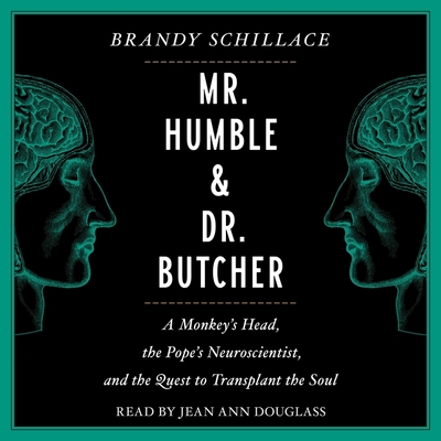 Mr. Humble and Dr. Butcher: Monkey's Head, the Pope's Neuroscientist, and the Quest to Transplant the Soul By Brandy Schillace, Jean Ann Douglass (Read by) Cover Image
