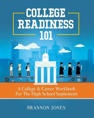 College Readiness 101: A College & Career Workbook For The High School Sophomore By Brannon Jones Cover Image