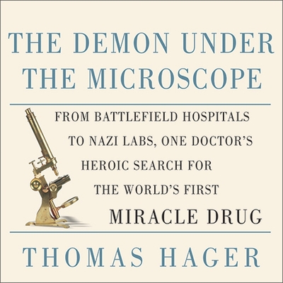 The Demon Under the Microscope: From Battlefield Hospitals to Nazi Labs, One Doctor's Heroic Search for the World's First Miracle Drug Cover Image