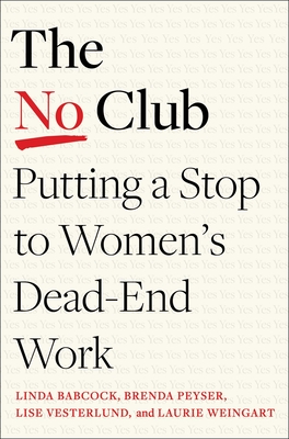 The No Club: Putting a Stop to Women's Dead-End Work By Linda Babcock, Brenda Peyser, Lise Vesterlund, Laurie Weingart Cover Image