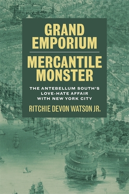 Grand Emporium, Mercantile Monster: The Antebellum South's Love-Hate Affair with New York City (Southern Literary Studies) Cover Image