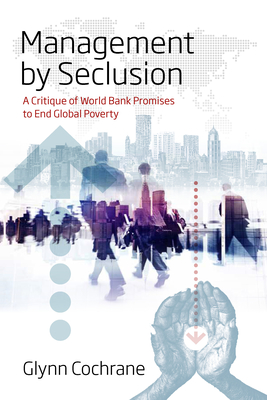 Management by Seclusion: A Critique of World Bank Promises to End Global Poverty Cover Image