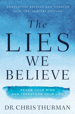The Lies We Believe: Renew Your Mind and Transform Your Life Cover Image