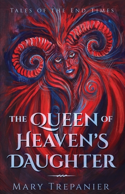 The Queen of Heaven's Daughter (Tales of the End Times #1)