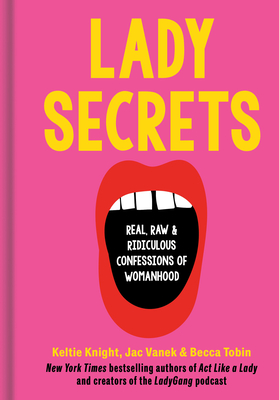 Lady Secrets: Real, Raw, and Ridiculous Confessions of Womanhood By Keltie Knight, Jac Vanek, Becca Tobin Cover Image