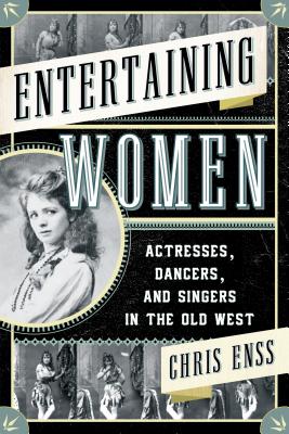 Entertaining Women: Actresses, Dancers, and Singers in the Old West By Chris Enss Cover Image