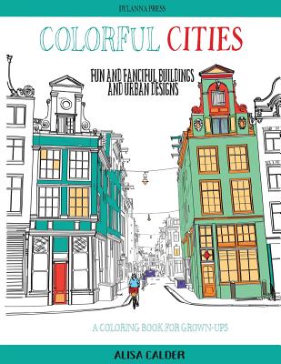 Colorful Cities: Fun and Fanciful Buildings and Urban Designs (Coloring Books for Adults #8) By Alisa Calder Cover Image