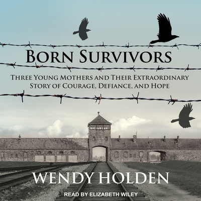 Born Survivors: Three Young Mothers and Their Extraordinary Story of Courage, Defiance, and Hope Cover Image
