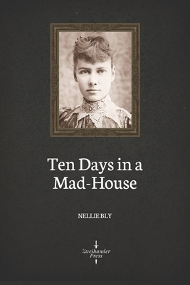 Ten Days in a Mad-House (Illustrated) By Nellie Bly Cover Image