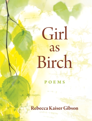 Girl as Birch: Poems By Rebecca Kaiser Gibson Cover Image