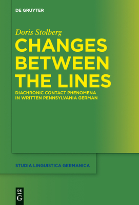 Changes Between the Lines: Diachronic Contact Phenomena in Written Pennsylvania German (Studia Linguistica Germanica #118) Cover Image