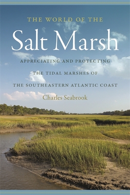 The World of the Salt Marsh: Appreciating and Protecting the Tidal Marshes of the Southeastern Atlantic Coast By Charles Seabrook Cover Image