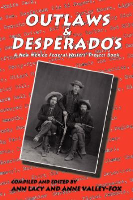 Outlaws & Desperados: A New Mexico Federal Writers' Project Book By Federal Writers Project (Other), Ann Lacy (Compiled by), Anne Valley-Fox (Compiled by) Cover Image