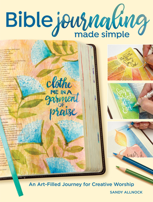 Bible Journaling Made Simple: An Art-Filled Journey for Creative Worship By Sandy Allnock Cover Image