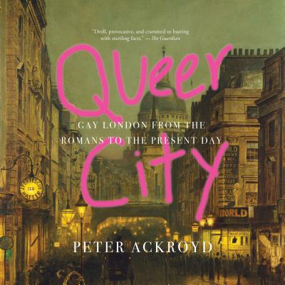 Queer City: Gay London from the Romans to the Present Day By Peter Ackroyd, Will Watt (Narrator) Cover Image
