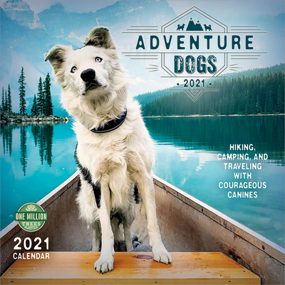 Adventure Dogs 2021 Wall Calendar: Hiking, Camping, and Traveling with Courageous Canines Cover Image