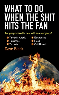 What to Do When the Shit Hits the Fan: THE ULTIMATE PREPPER?S GUIDE TO PREPARING FOR, AND COPING WITH, ANY EMERGENCY Cover Image