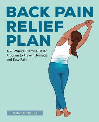 Back Pain Relief Plan: A 20-Minute Exercise-Based Program to Prevent, Manage, and Ease Pain By Ricky Fishman Cover Image