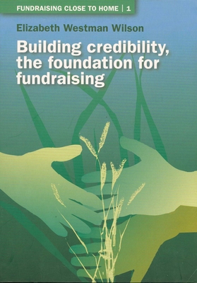 Building Credibility: The Foundation for Fundraising (Fundraising Close to Home #1)