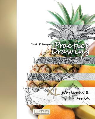Practice Drawing - XL Workbook 8: Fruits By York P. Herpers Cover Image