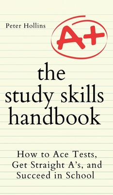 The Study Skills Handbook: How to Ace Tests, Get Straight A's, and Succeed in School Cover Image