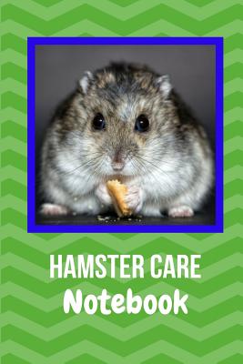 Hamster Care Notebook: Easy to Use Kid-Friendly Daily Pet Hamster Care Tracker For All Your Pet's Needs. Great For Recording Feeding, Water, Cover Image