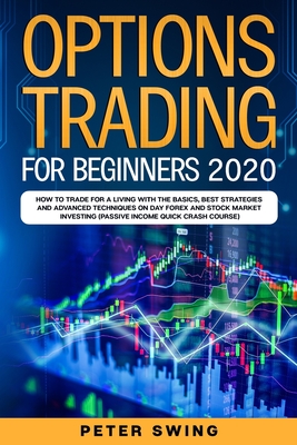 Option Trading For Beginners 2020: How To Trade For a Living with the Basics, Best Strategies and Advanced Techniques on Day Forex and Stock Market In