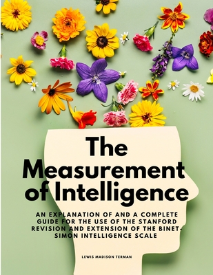 The Measurement of Intelligence - An Explanation of and a Complete Guide for the Use of the Stanford Revision and Extension of the Binet-Simon Intelli By Lewis Madison Terman Cover Image