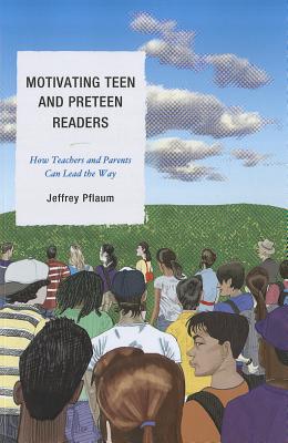 Motivating Teen and Preteen Readers: How Teachers and Parents Can Lead the Way Cover Image