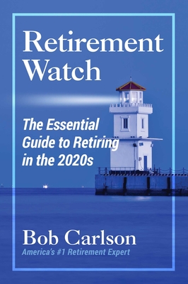Retirement Watch: The Essential Guide to Retiring in the 2020s By Bob Carlson Cover Image