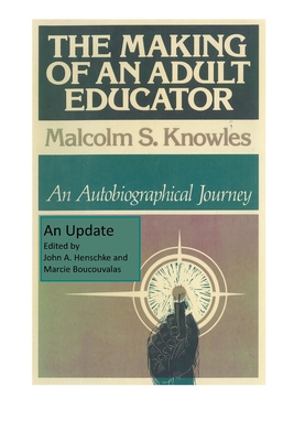The Making of an Adult Educator: An autobiographical journey By Malcolm S. Knowles, John a. Henschke (Editor), Marcie Boucouvalas (Editor) Cover Image