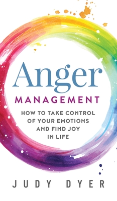 Anger Management: How to Take Control of Your Emotions and Find Joy in Life Cover Image