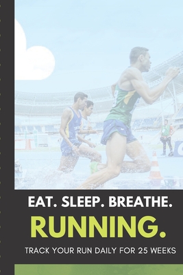 Eat Sleep Breathe Running Track Your Runs Daily for 25 Weeks: Runners Training Log: Undated Notebook Diary 25 Week Running Log - Faster Stronger - Tra Cover Image