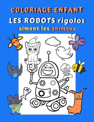 Coloriage enfant Les robots rigolos aiment les animaux: Livre de coloriage robots pour enfant 33 dessins de robots s'amusant avec des animaux Cadeau p Cover Image