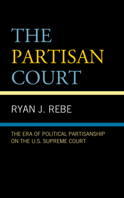 The Partisan Court: The Era of Political Partisanship on the U.S. Supreme Court