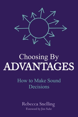 Choosing By Advantages: How to Make Sound Decisions