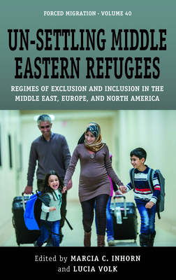 Un-Settling Middle Eastern Refugees: Regimes of Exclusion and Inclusion in the Middle East, Europe, and North America (Forced Migration #40) Cover Image