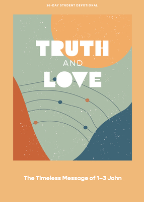 Truth and Love - Teen Devotional: The Timeless Message of 1-3 John Volume 2 By Lifeway Students Cover Image
