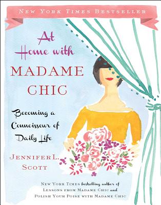At Home with Madame Chic: Becoming a Connoisseur of Daily Life By Jennifer L. Scott Cover Image