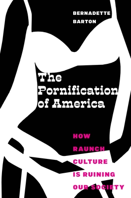 The Pornification of America: How Raunch Culture Is Ruining Our Society Cover Image