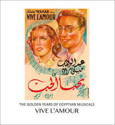 Vive l'Amour: The Golden Years of Egyptian Musicals By Sherif Boraie (Editor), Sherif Boraie (Introduction by), Frédéric Lagrange (Foreword by) Cover Image