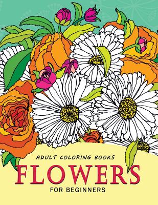 Adult Coloring Books Flowers for beginners: Stress-relief Adults Coloring Book For Grown-ups Cover Image