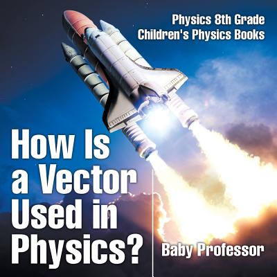 How Is a Vector Used in Physics? Physics 8th Grade Children's Physics Books By Baby Professor Cover Image