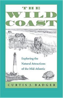 The Wild Coast: Exploring the Natural Attractions of the Mid-Atlantic By Curtis J. Badger Cover Image