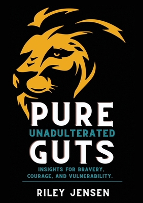 Pure Unadulterated Guts: Insights for Bravery, Courage, and Vulnerability Cover Image