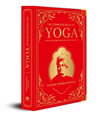 The Complete Book of Yoga: KARMA YOGA, BHAKTI YOGA, RAJA YOGA, JNANA YOGA (Deluxe Silk Hardbound) By Swami Vivekananda Cover Image