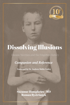 Dissolving Illusions: Disease, Vaccines, and the Forgotten History 10th Anniversary Edition Companion and Reference By Suzanne Humphries, Roman Bystrianyk Cover Image