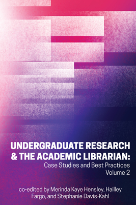Undergraduate Research & the Academic Librarian: Case Studies and Best Practices, Volume 2 By Merinda Kaye Hensley (Editor), Stephanie Davis-Kahl (Editor), Hailley Fargo (Editor) Cover Image